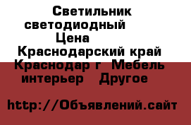 Светильник светодиодный LED  › Цена ­ 650 - Краснодарский край, Краснодар г. Мебель, интерьер » Другое   